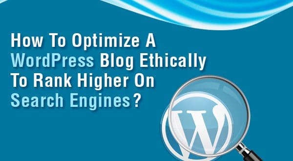 How To Optimize A WordPress Blog Ethically To Rank Higher On Search Engines?