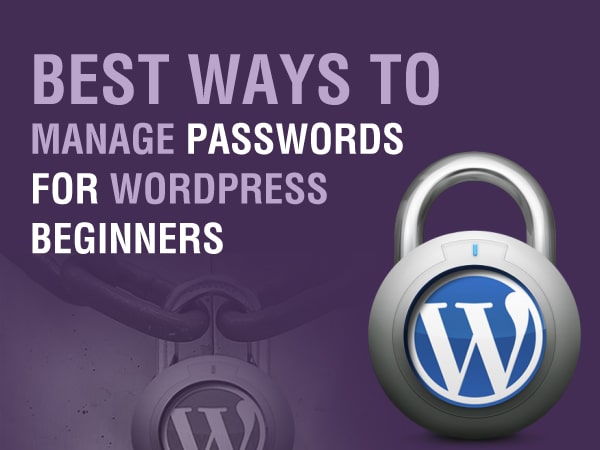 Best Ways To Manage Passwords For WordPress Beginners