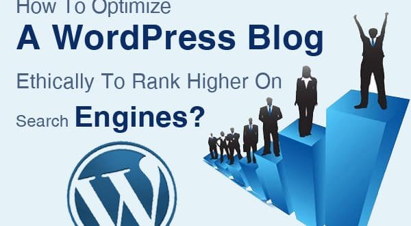 How To Optimize A WordPress Blog Ethically To Rank Higher On Search Engines?