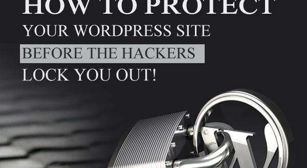How to Protect Your WordPress Site Before the Hackers Lock You Out!