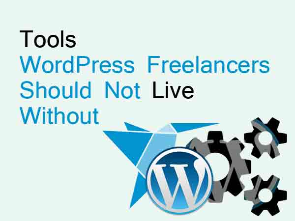 Tools WordPress Freelancers Should Not Live Without